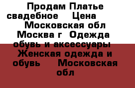 Продам Платье свадебное  › Цена ­ 7 000 - Московская обл., Москва г. Одежда, обувь и аксессуары » Женская одежда и обувь   . Московская обл.